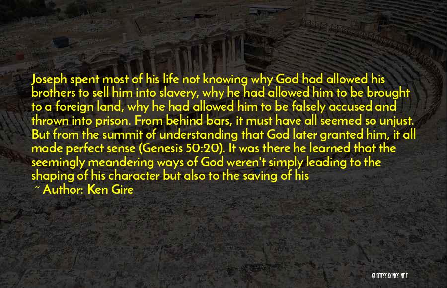 Ken Gire Quotes: Joseph Spent Most Of His Life Not Knowing Why God Had Allowed His Brothers To Sell Him Into Slavery, Why