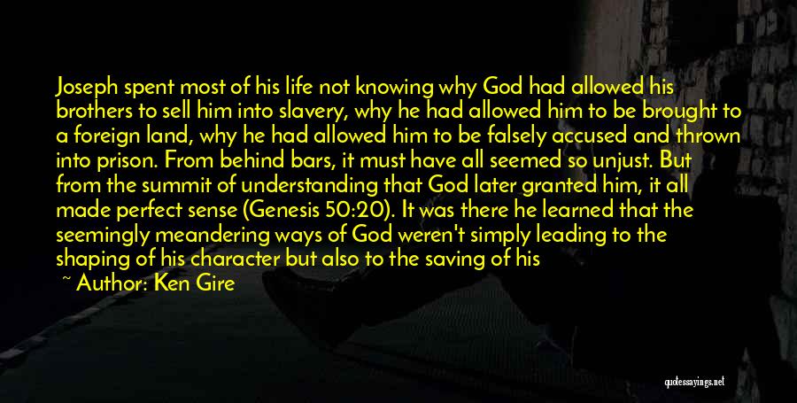 Ken Gire Quotes: Joseph Spent Most Of His Life Not Knowing Why God Had Allowed His Brothers To Sell Him Into Slavery, Why