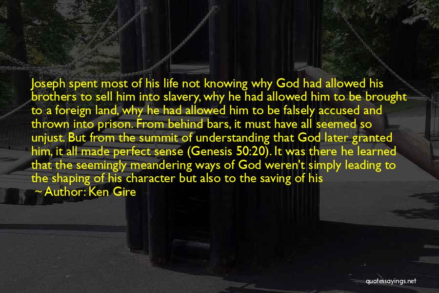 Ken Gire Quotes: Joseph Spent Most Of His Life Not Knowing Why God Had Allowed His Brothers To Sell Him Into Slavery, Why