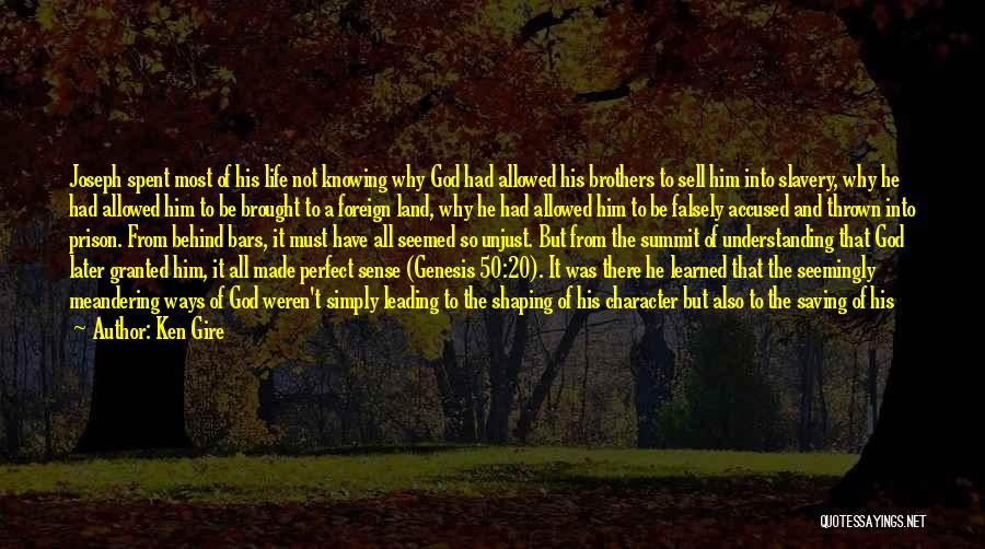 Ken Gire Quotes: Joseph Spent Most Of His Life Not Knowing Why God Had Allowed His Brothers To Sell Him Into Slavery, Why