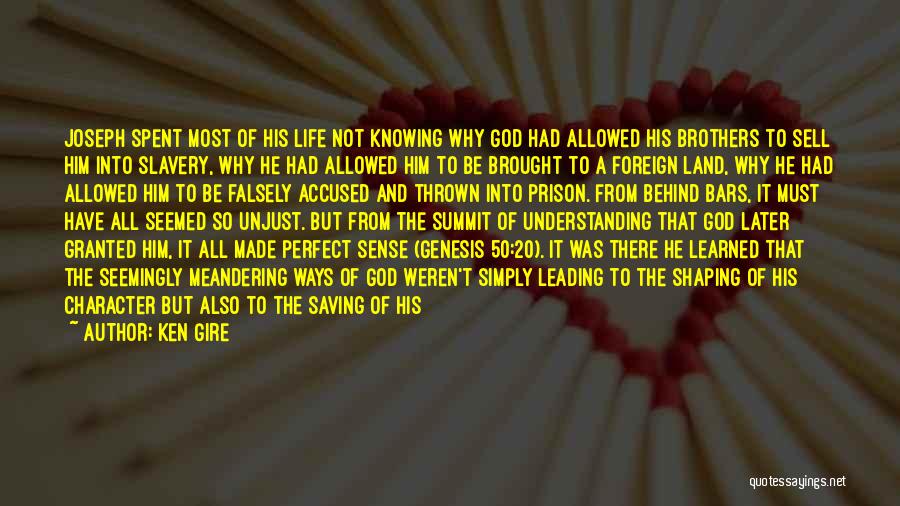 Ken Gire Quotes: Joseph Spent Most Of His Life Not Knowing Why God Had Allowed His Brothers To Sell Him Into Slavery, Why