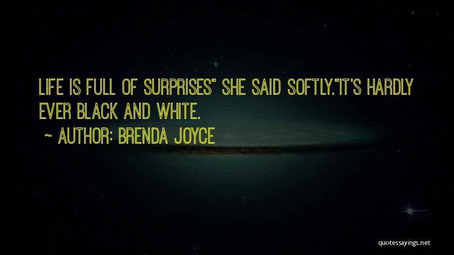 Brenda Joyce Quotes: Life Is Full Of Surprises She Said Softly.it's Hardly Ever Black And White.