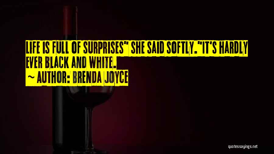 Brenda Joyce Quotes: Life Is Full Of Surprises She Said Softly.it's Hardly Ever Black And White.