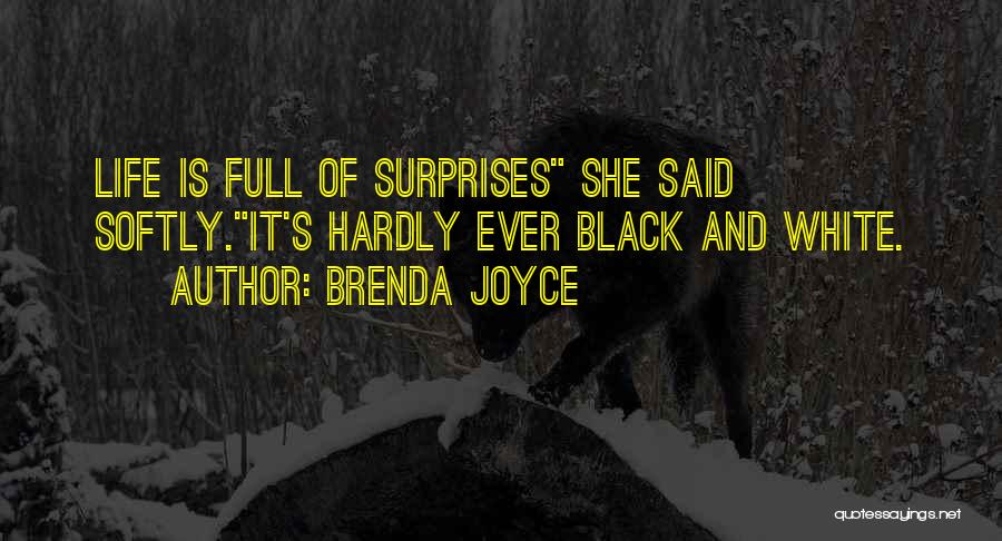 Brenda Joyce Quotes: Life Is Full Of Surprises She Said Softly.it's Hardly Ever Black And White.