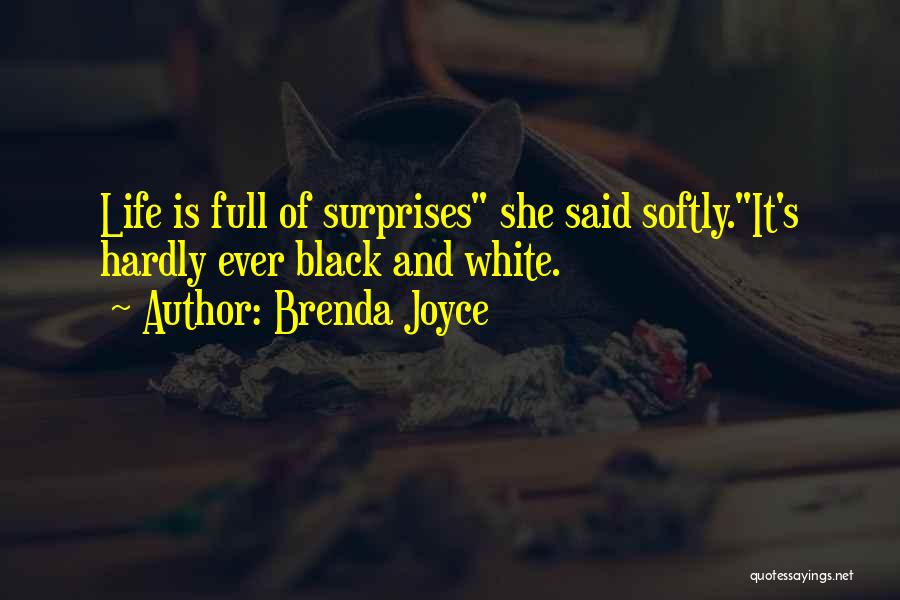 Brenda Joyce Quotes: Life Is Full Of Surprises She Said Softly.it's Hardly Ever Black And White.