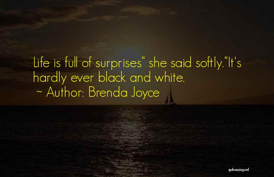 Brenda Joyce Quotes: Life Is Full Of Surprises She Said Softly.it's Hardly Ever Black And White.