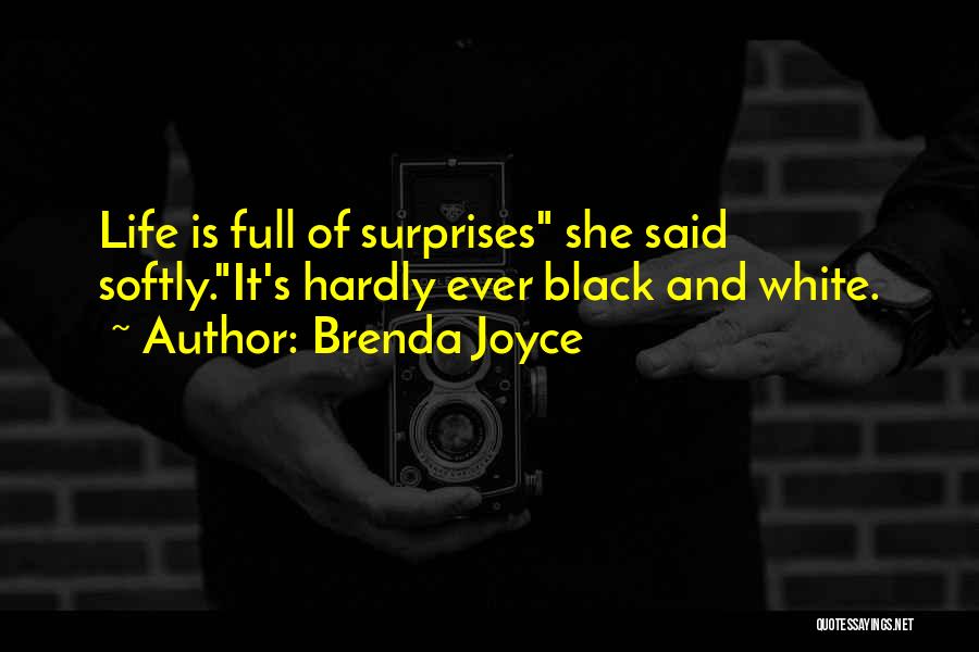Brenda Joyce Quotes: Life Is Full Of Surprises She Said Softly.it's Hardly Ever Black And White.