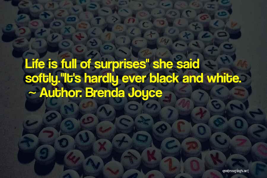 Brenda Joyce Quotes: Life Is Full Of Surprises She Said Softly.it's Hardly Ever Black And White.