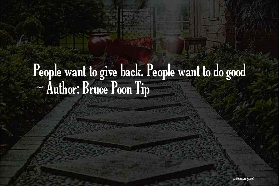 Bruce Poon Tip Quotes: People Want To Give Back. People Want To Do Good
