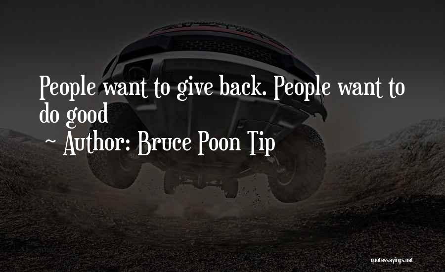 Bruce Poon Tip Quotes: People Want To Give Back. People Want To Do Good
