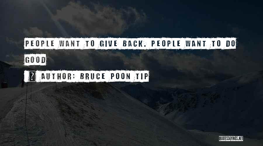 Bruce Poon Tip Quotes: People Want To Give Back. People Want To Do Good