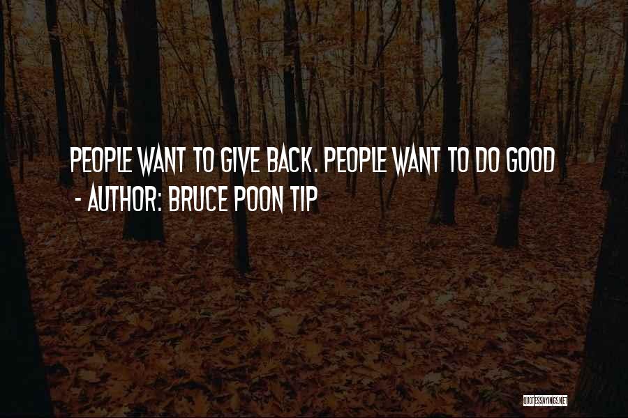 Bruce Poon Tip Quotes: People Want To Give Back. People Want To Do Good