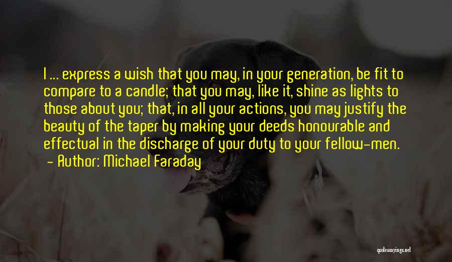 Michael Faraday Quotes: I ... Express A Wish That You May, In Your Generation, Be Fit To Compare To A Candle; That You