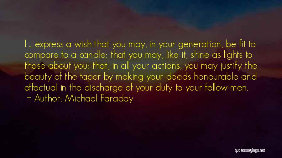 Michael Faraday Quotes: I ... Express A Wish That You May, In Your Generation, Be Fit To Compare To A Candle; That You