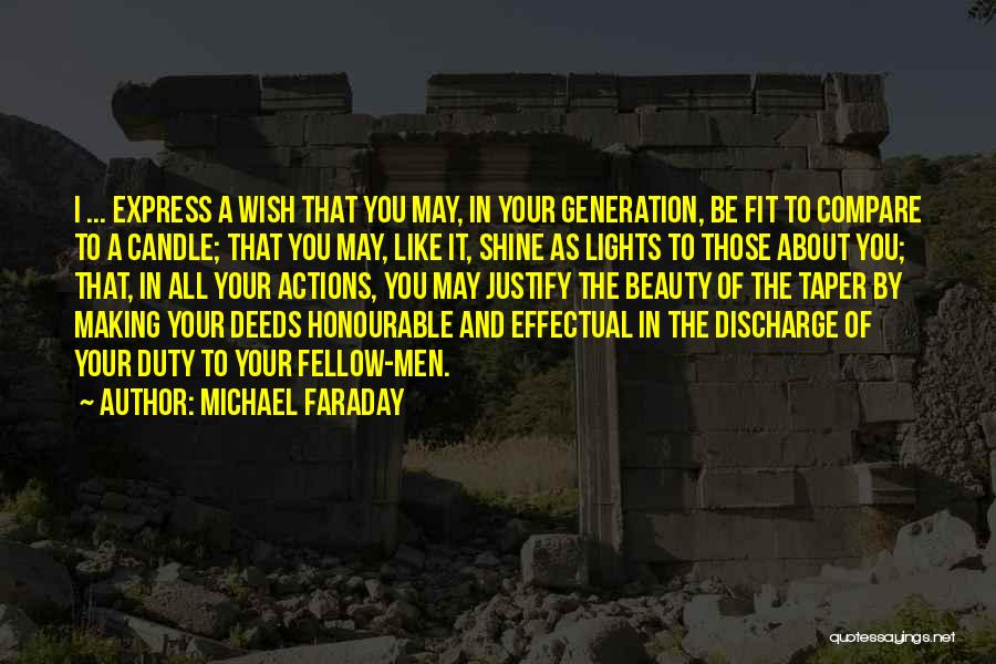 Michael Faraday Quotes: I ... Express A Wish That You May, In Your Generation, Be Fit To Compare To A Candle; That You