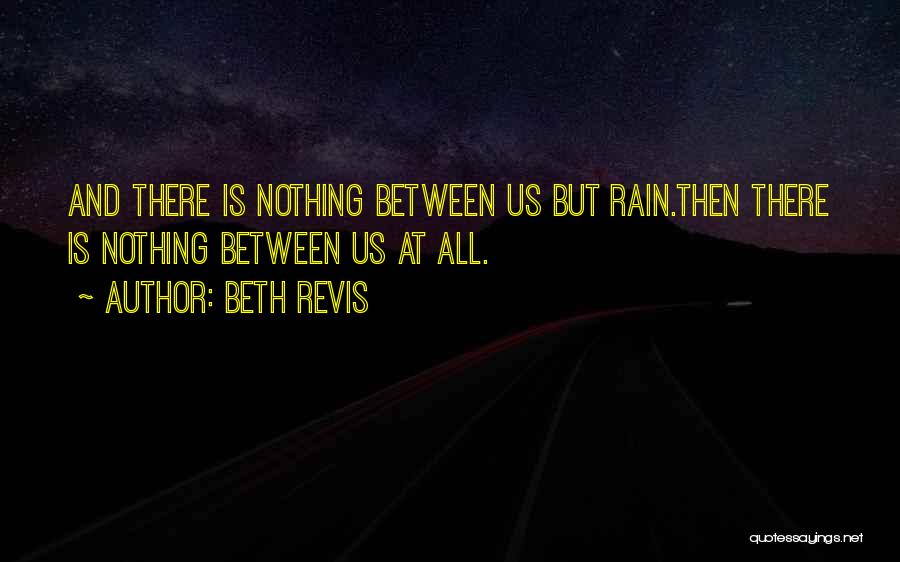 Beth Revis Quotes: And There Is Nothing Between Us But Rain.then There Is Nothing Between Us At All.