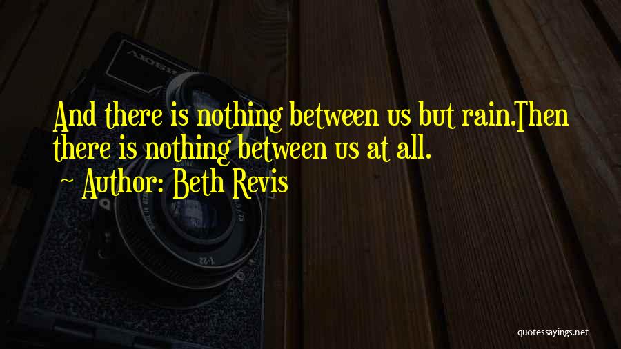Beth Revis Quotes: And There Is Nothing Between Us But Rain.then There Is Nothing Between Us At All.