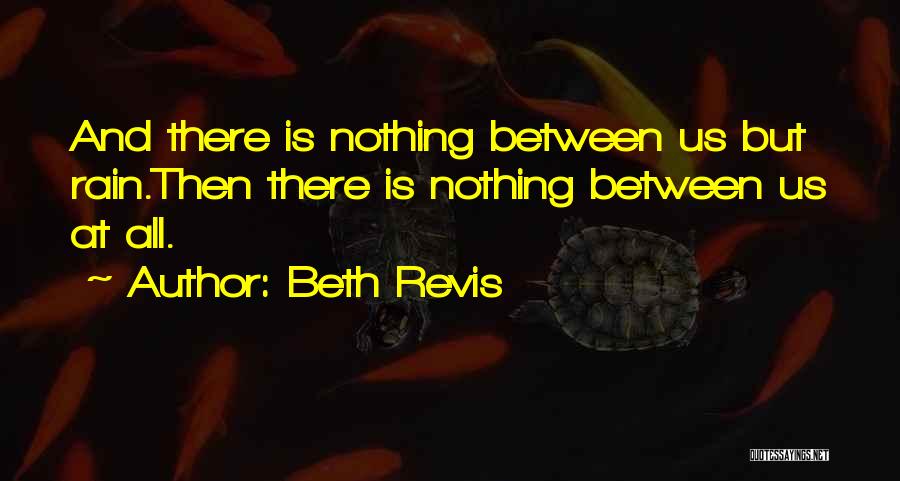 Beth Revis Quotes: And There Is Nothing Between Us But Rain.then There Is Nothing Between Us At All.