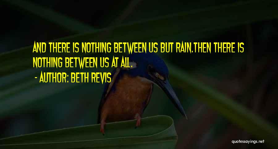 Beth Revis Quotes: And There Is Nothing Between Us But Rain.then There Is Nothing Between Us At All.