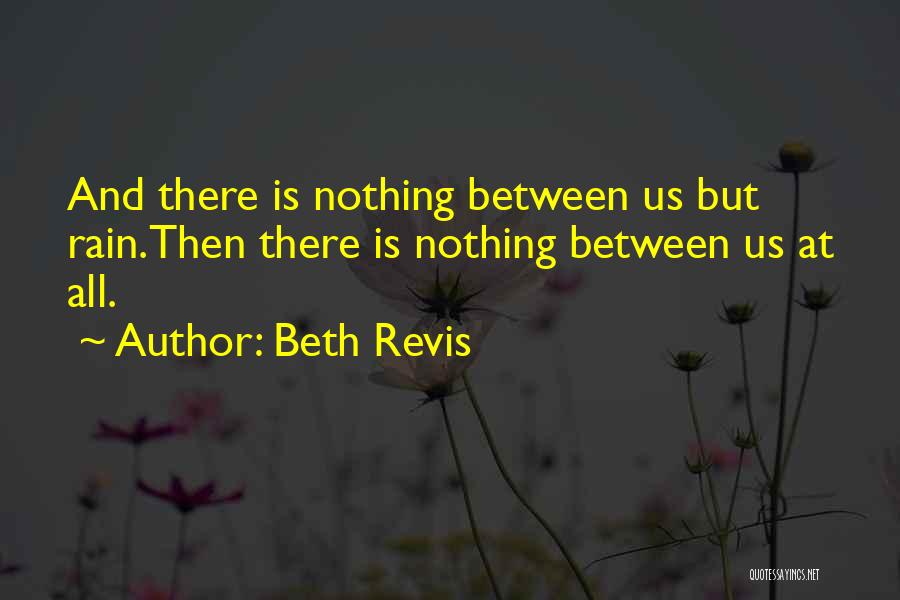 Beth Revis Quotes: And There Is Nothing Between Us But Rain.then There Is Nothing Between Us At All.