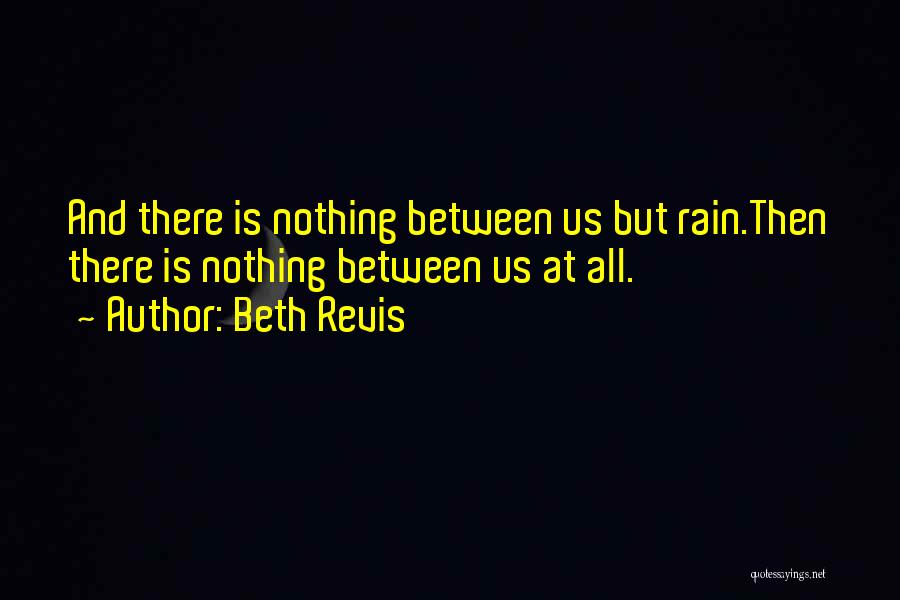 Beth Revis Quotes: And There Is Nothing Between Us But Rain.then There Is Nothing Between Us At All.