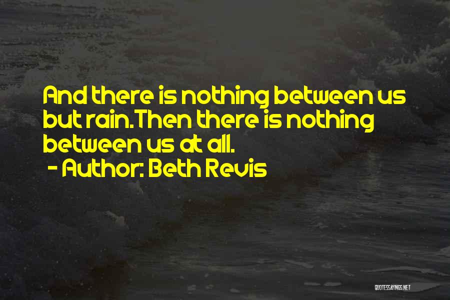 Beth Revis Quotes: And There Is Nothing Between Us But Rain.then There Is Nothing Between Us At All.