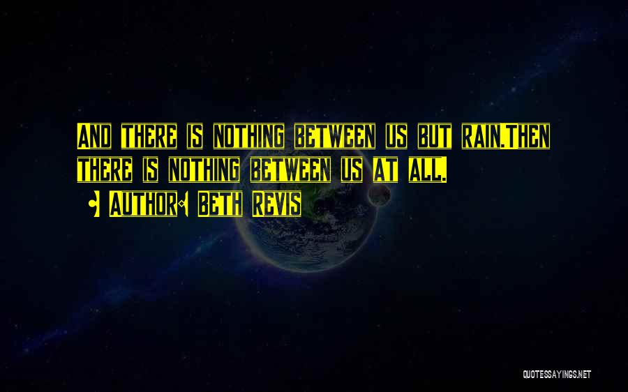 Beth Revis Quotes: And There Is Nothing Between Us But Rain.then There Is Nothing Between Us At All.