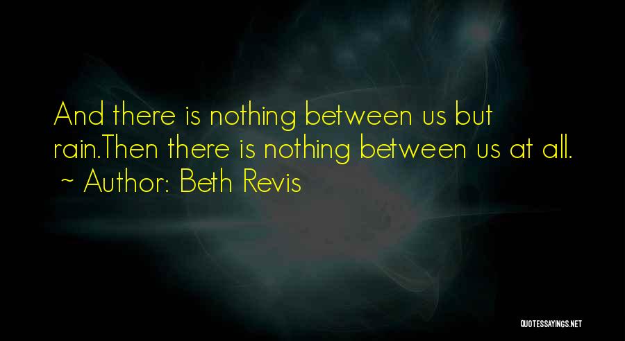 Beth Revis Quotes: And There Is Nothing Between Us But Rain.then There Is Nothing Between Us At All.