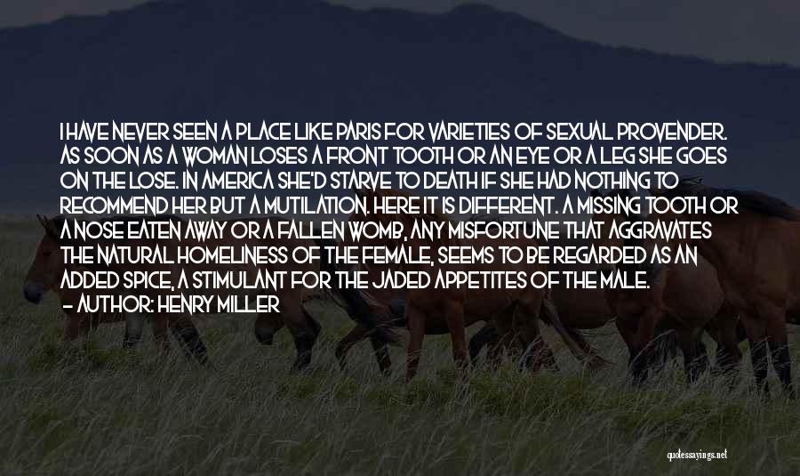 Henry Miller Quotes: I Have Never Seen A Place Like Paris For Varieties Of Sexual Provender. As Soon As A Woman Loses A