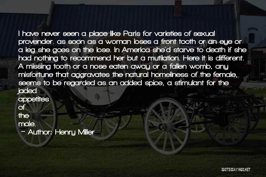 Henry Miller Quotes: I Have Never Seen A Place Like Paris For Varieties Of Sexual Provender. As Soon As A Woman Loses A