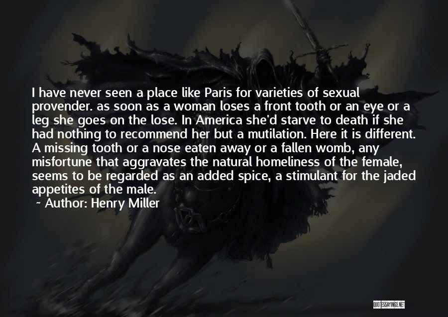 Henry Miller Quotes: I Have Never Seen A Place Like Paris For Varieties Of Sexual Provender. As Soon As A Woman Loses A