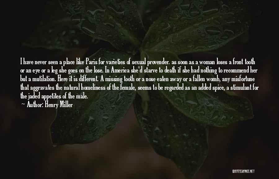 Henry Miller Quotes: I Have Never Seen A Place Like Paris For Varieties Of Sexual Provender. As Soon As A Woman Loses A