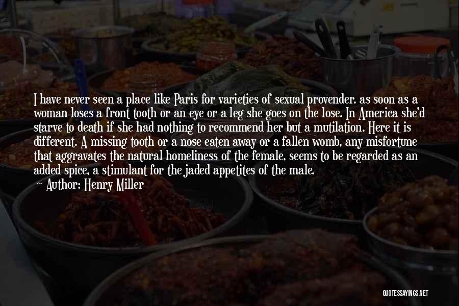 Henry Miller Quotes: I Have Never Seen A Place Like Paris For Varieties Of Sexual Provender. As Soon As A Woman Loses A