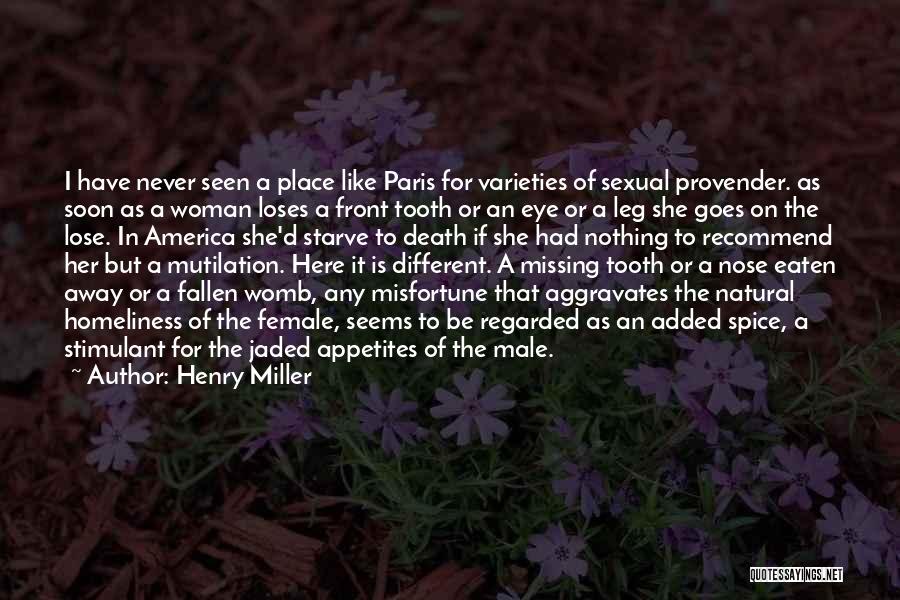 Henry Miller Quotes: I Have Never Seen A Place Like Paris For Varieties Of Sexual Provender. As Soon As A Woman Loses A