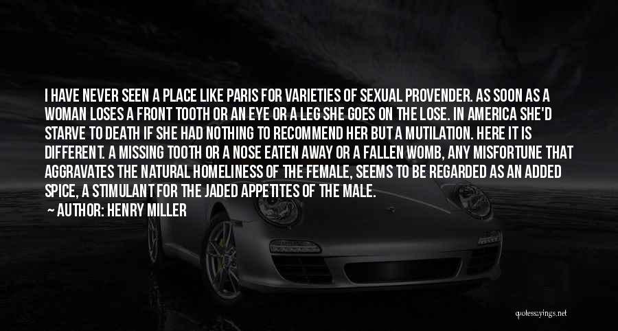 Henry Miller Quotes: I Have Never Seen A Place Like Paris For Varieties Of Sexual Provender. As Soon As A Woman Loses A