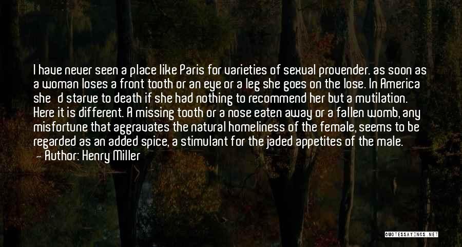 Henry Miller Quotes: I Have Never Seen A Place Like Paris For Varieties Of Sexual Provender. As Soon As A Woman Loses A