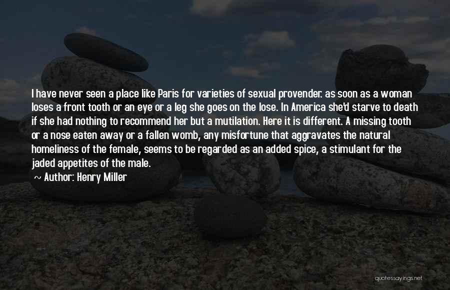 Henry Miller Quotes: I Have Never Seen A Place Like Paris For Varieties Of Sexual Provender. As Soon As A Woman Loses A