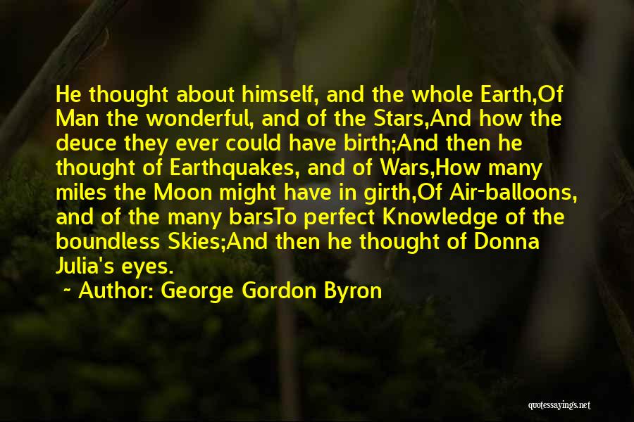 George Gordon Byron Quotes: He Thought About Himself, And The Whole Earth,of Man The Wonderful, And Of The Stars,and How The Deuce They Ever