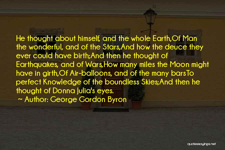 George Gordon Byron Quotes: He Thought About Himself, And The Whole Earth,of Man The Wonderful, And Of The Stars,and How The Deuce They Ever
