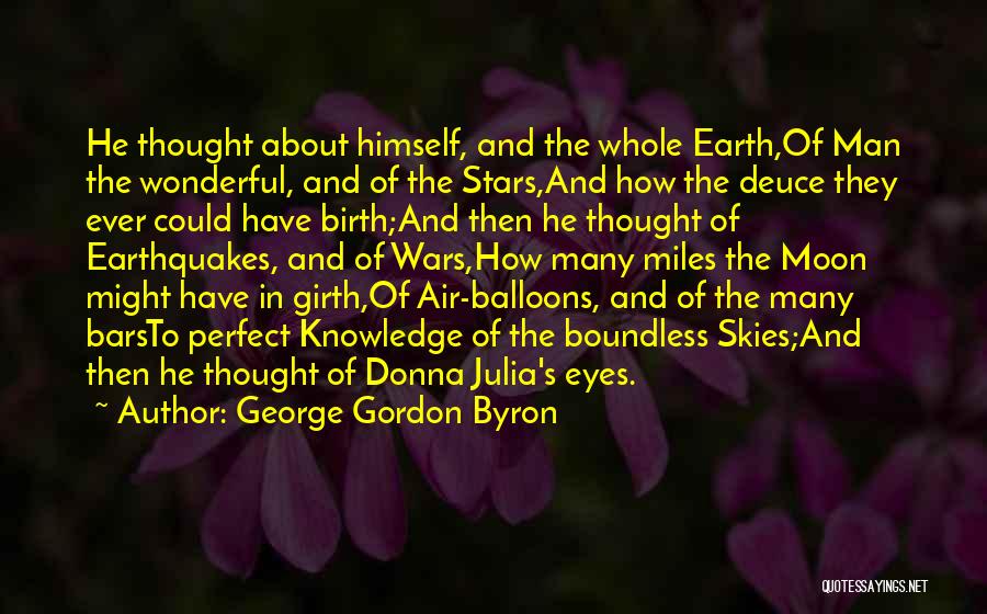 George Gordon Byron Quotes: He Thought About Himself, And The Whole Earth,of Man The Wonderful, And Of The Stars,and How The Deuce They Ever