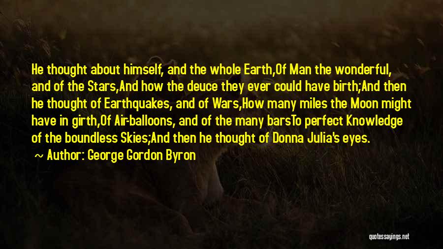 George Gordon Byron Quotes: He Thought About Himself, And The Whole Earth,of Man The Wonderful, And Of The Stars,and How The Deuce They Ever