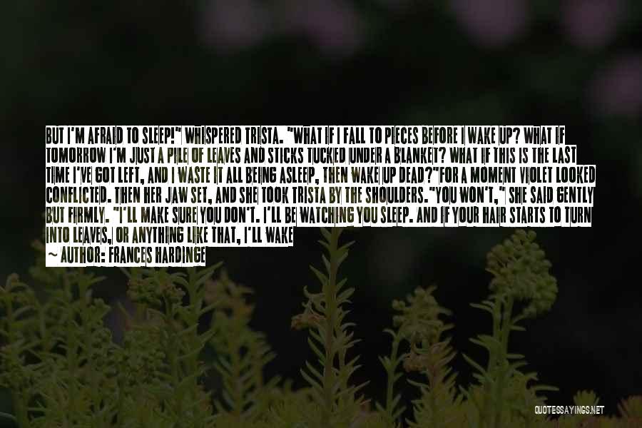 Frances Hardinge Quotes: But I'm Afraid To Sleep! Whispered Trista. What If I Fall To Pieces Before I Wake Up? What If Tomorrow