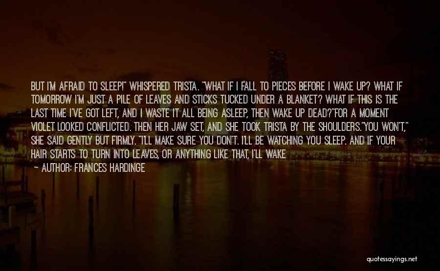 Frances Hardinge Quotes: But I'm Afraid To Sleep! Whispered Trista. What If I Fall To Pieces Before I Wake Up? What If Tomorrow