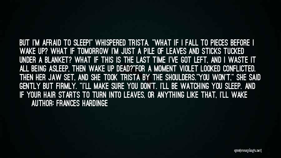 Frances Hardinge Quotes: But I'm Afraid To Sleep! Whispered Trista. What If I Fall To Pieces Before I Wake Up? What If Tomorrow