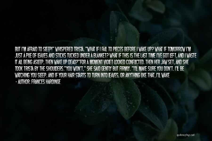 Frances Hardinge Quotes: But I'm Afraid To Sleep! Whispered Trista. What If I Fall To Pieces Before I Wake Up? What If Tomorrow