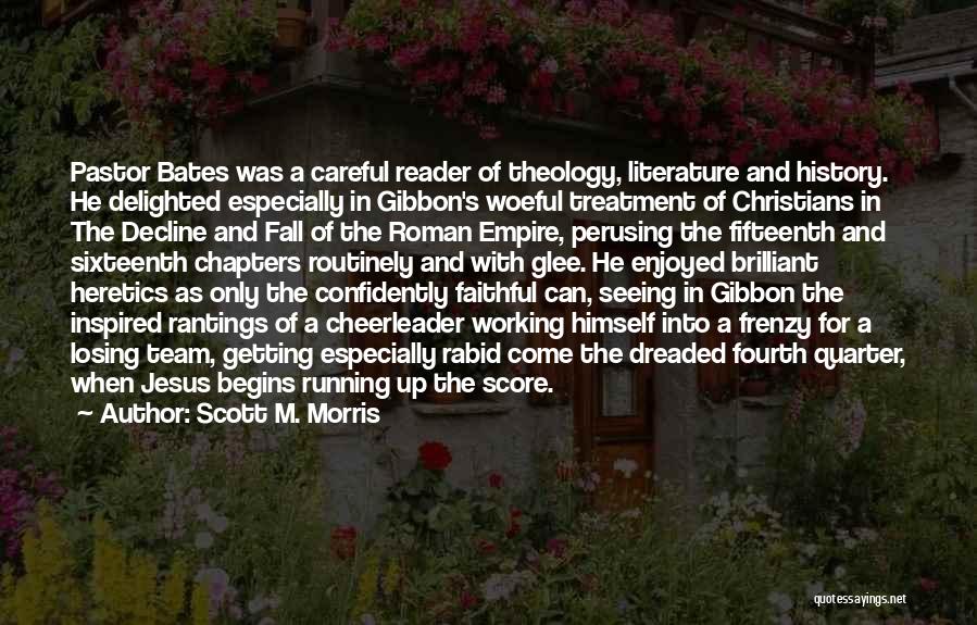 Scott M. Morris Quotes: Pastor Bates Was A Careful Reader Of Theology, Literature And History. He Delighted Especially In Gibbon's Woeful Treatment Of Christians