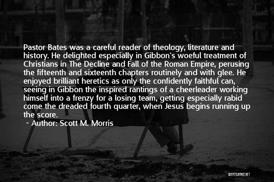 Scott M. Morris Quotes: Pastor Bates Was A Careful Reader Of Theology, Literature And History. He Delighted Especially In Gibbon's Woeful Treatment Of Christians