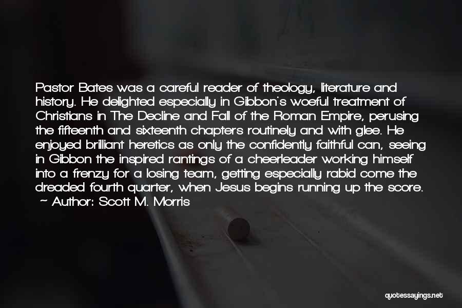 Scott M. Morris Quotes: Pastor Bates Was A Careful Reader Of Theology, Literature And History. He Delighted Especially In Gibbon's Woeful Treatment Of Christians