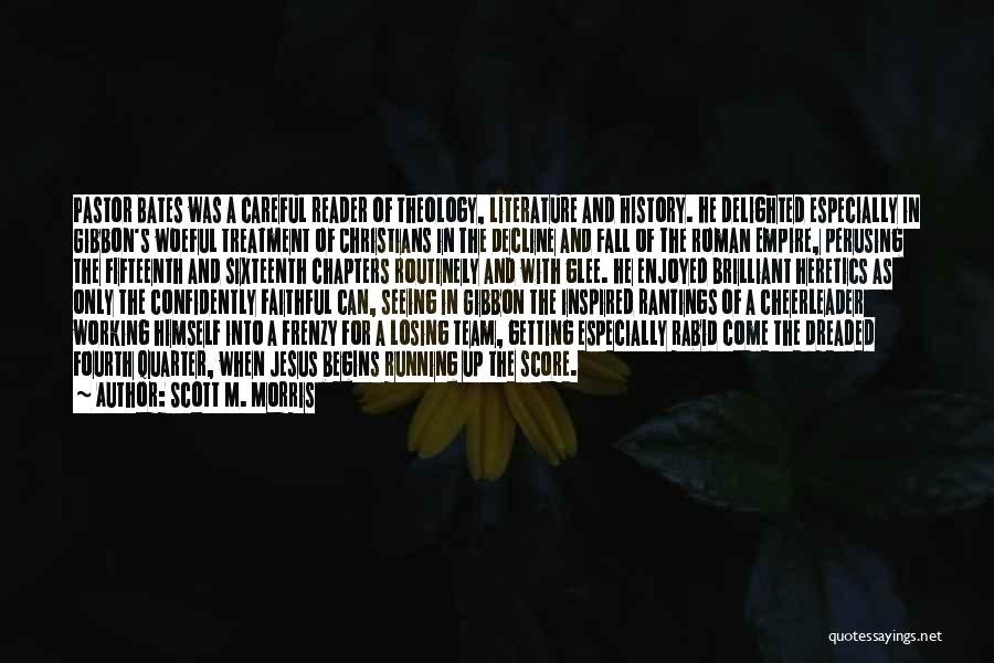 Scott M. Morris Quotes: Pastor Bates Was A Careful Reader Of Theology, Literature And History. He Delighted Especially In Gibbon's Woeful Treatment Of Christians