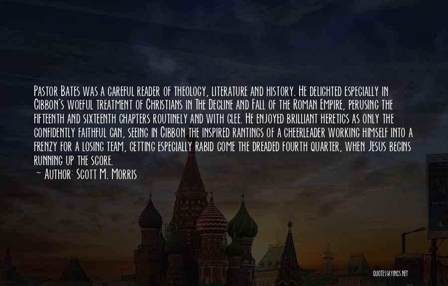 Scott M. Morris Quotes: Pastor Bates Was A Careful Reader Of Theology, Literature And History. He Delighted Especially In Gibbon's Woeful Treatment Of Christians